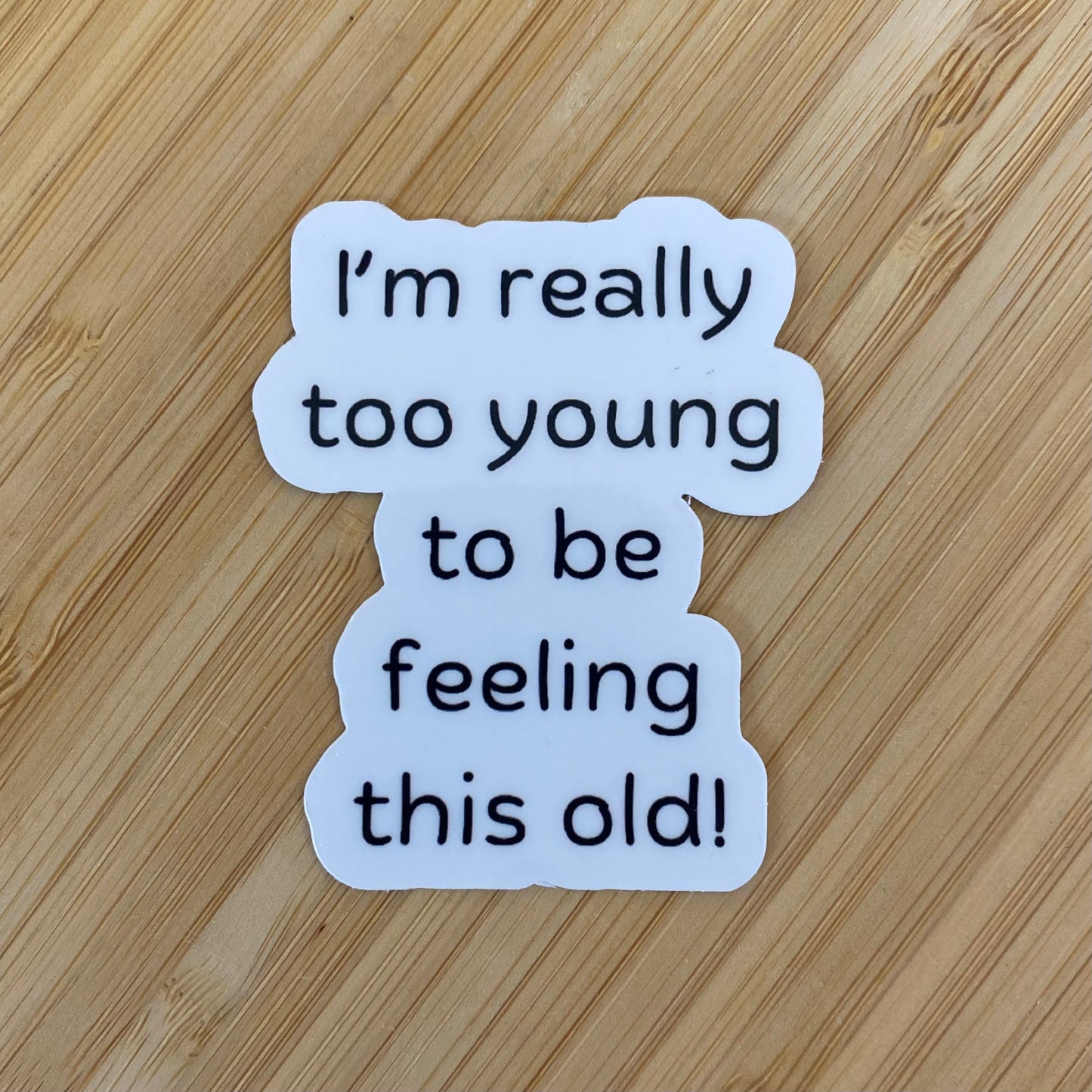 "I'm Really Too Young To Be Feeling This Old" Sticker