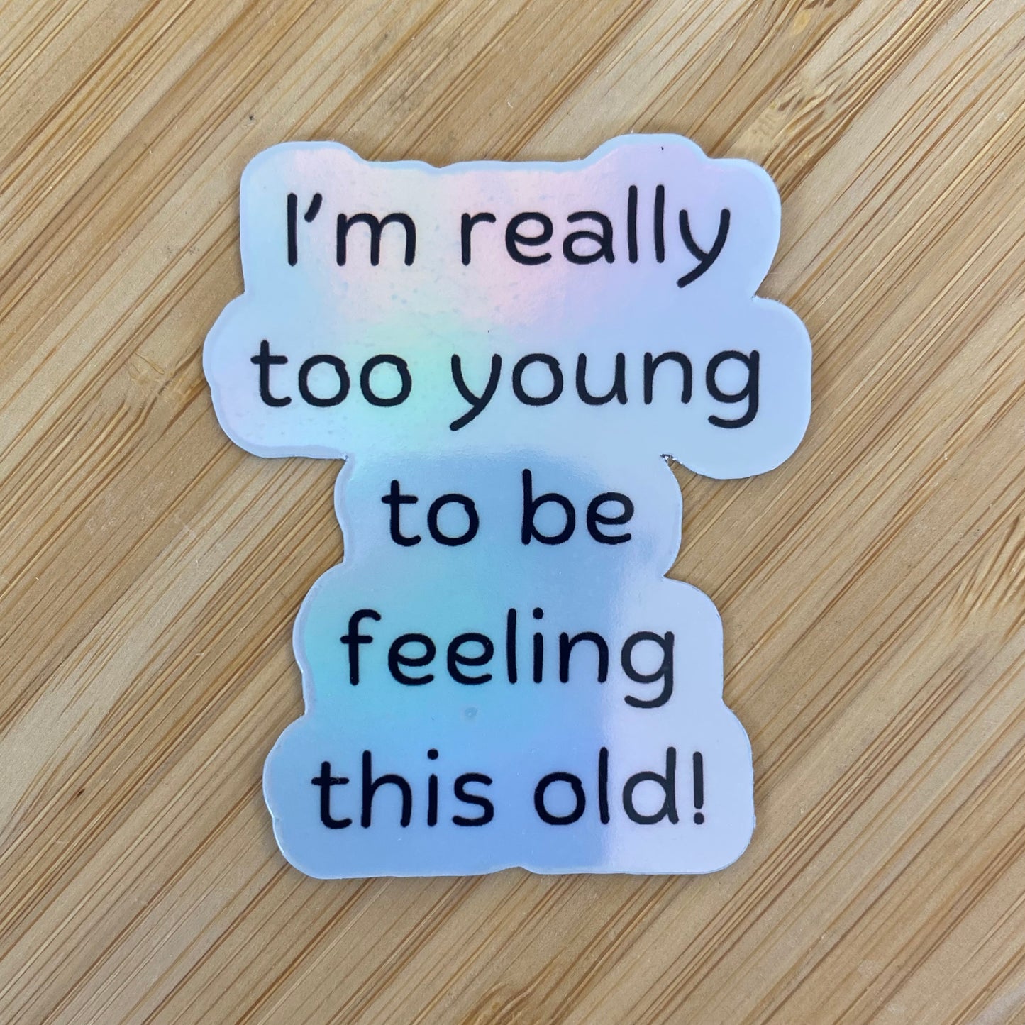 "I'm Really Too Young To Be Feeling This Old" Sticker