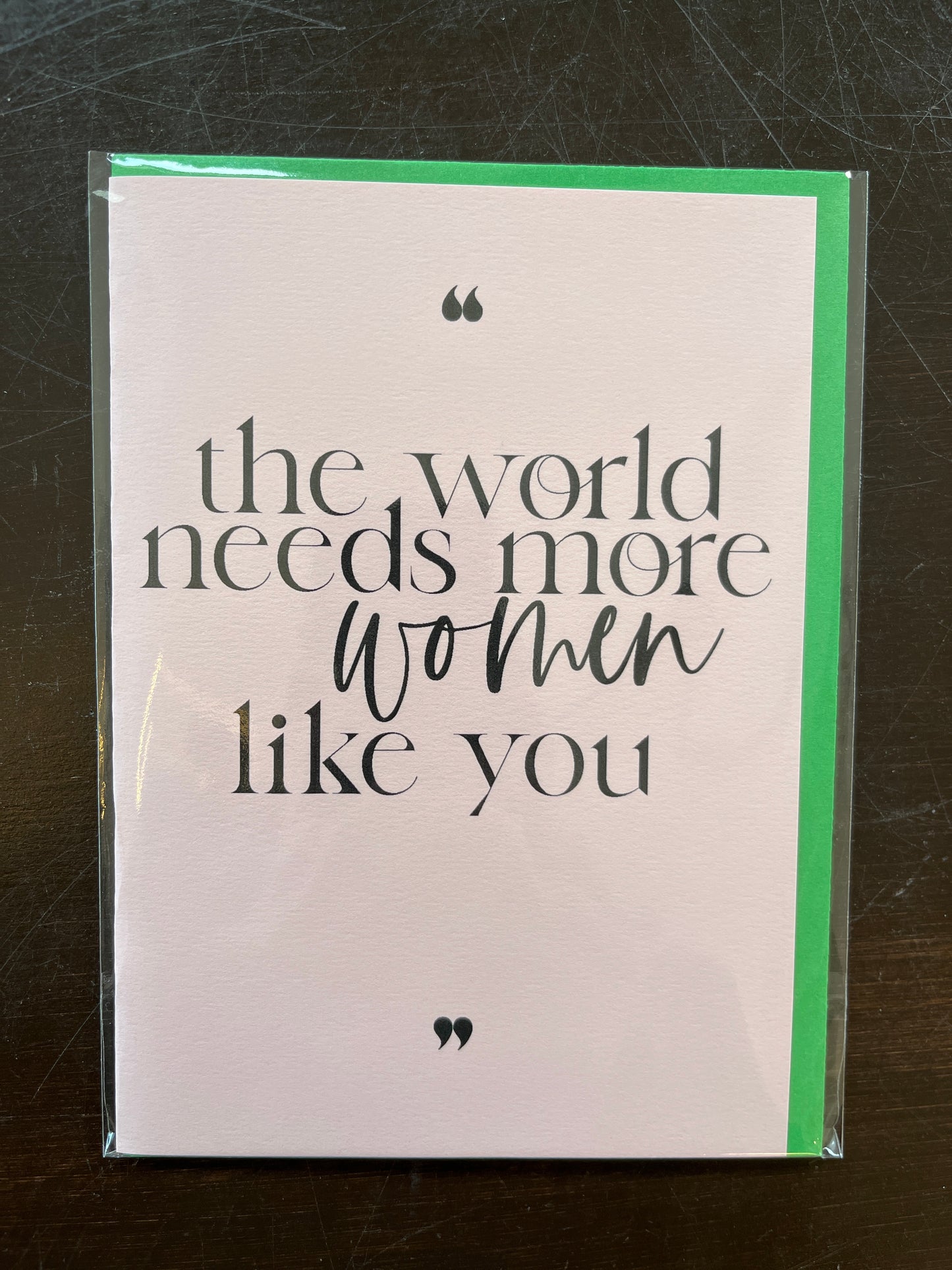 "The World Needs More Women Like You" Card