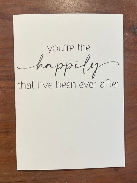"You're the Happily That I've Been Ever After" Card